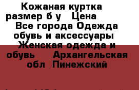 Кожаная куртка 48 размер б/у › Цена ­ 1 000 - Все города Одежда, обувь и аксессуары » Женская одежда и обувь   . Архангельская обл.,Пинежский 